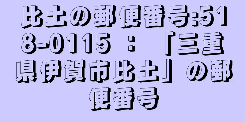 比土の郵便番号:518-0115 ： 「三重県伊賀市比土」の郵便番号