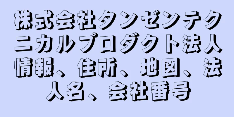 株式会社タンゼンテクニカルプロダクト法人情報、住所、地図、法人名、会社番号