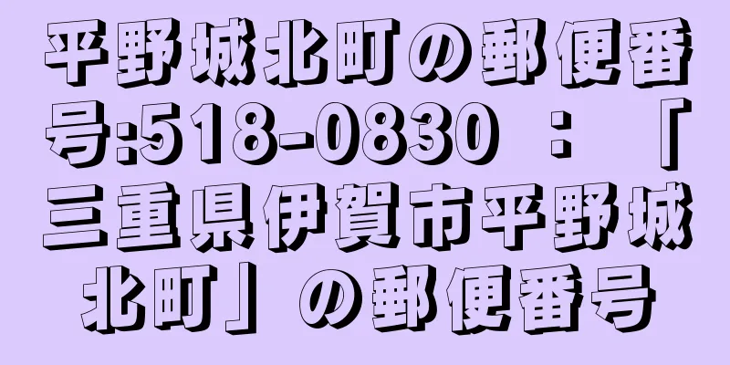 平野城北町の郵便番号:518-0830 ： 「三重県伊賀市平野城北町」の郵便番号