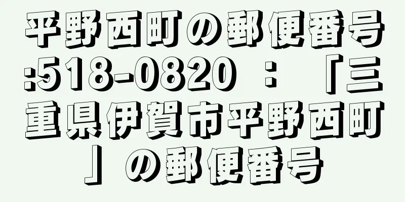 平野西町の郵便番号:518-0820 ： 「三重県伊賀市平野西町」の郵便番号