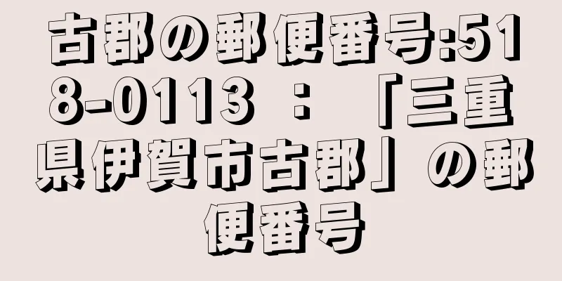 古郡の郵便番号:518-0113 ： 「三重県伊賀市古郡」の郵便番号