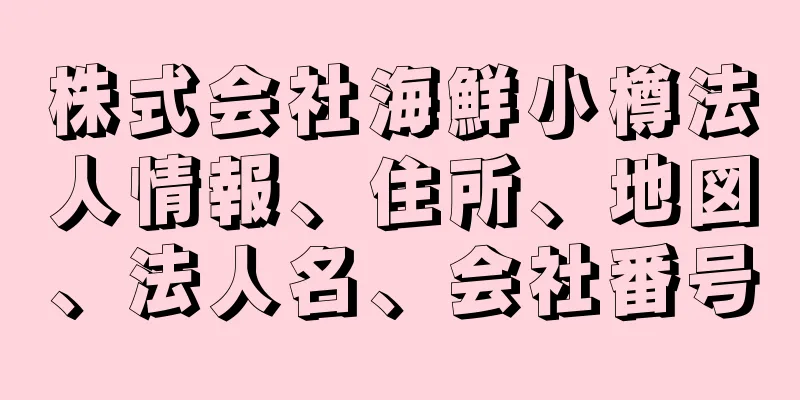 株式会社海鮮小樽法人情報、住所、地図、法人名、会社番号