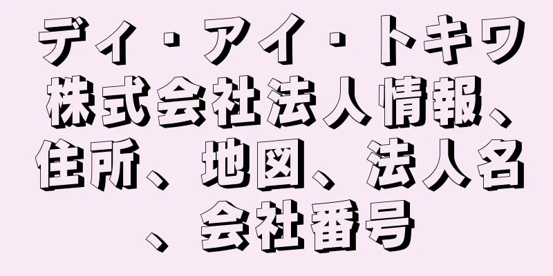 ディ・アイ・トキワ株式会社法人情報、住所、地図、法人名、会社番号