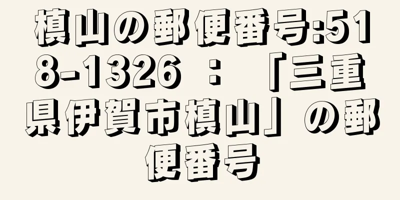 槙山の郵便番号:518-1326 ： 「三重県伊賀市槙山」の郵便番号