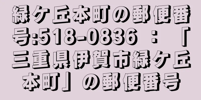 緑ケ丘本町の郵便番号:518-0836 ： 「三重県伊賀市緑ケ丘本町」の郵便番号