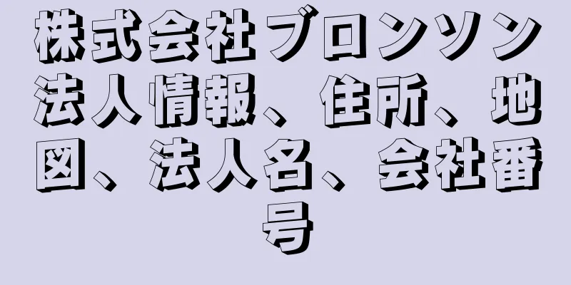 株式会社ブロンソン法人情報、住所、地図、法人名、会社番号