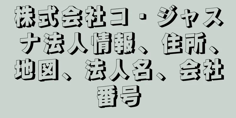 株式会社コ・ジャスナ法人情報、住所、地図、法人名、会社番号