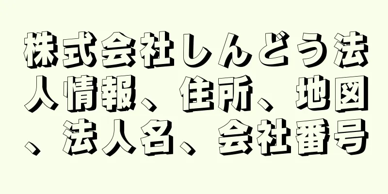 株式会社しんどう法人情報、住所、地図、法人名、会社番号