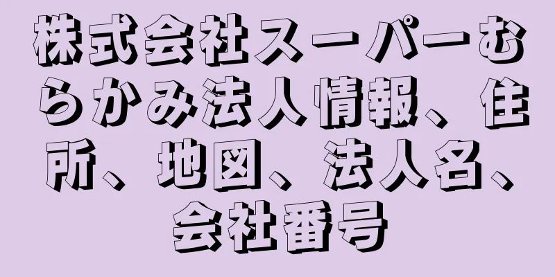 株式会社スーパーむらかみ法人情報、住所、地図、法人名、会社番号