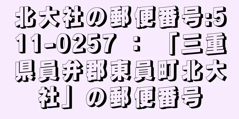 北大社の郵便番号:511-0257 ： 「三重県員弁郡東員町北大社」の郵便番号