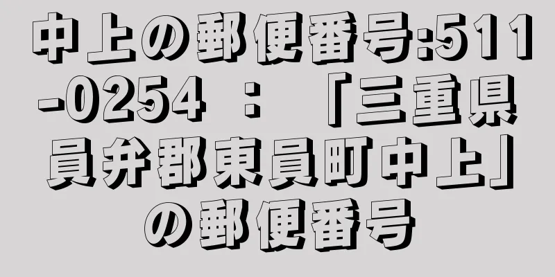 中上の郵便番号:511-0254 ： 「三重県員弁郡東員町中上」の郵便番号