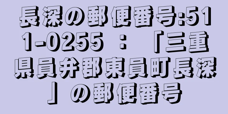 長深の郵便番号:511-0255 ： 「三重県員弁郡東員町長深」の郵便番号