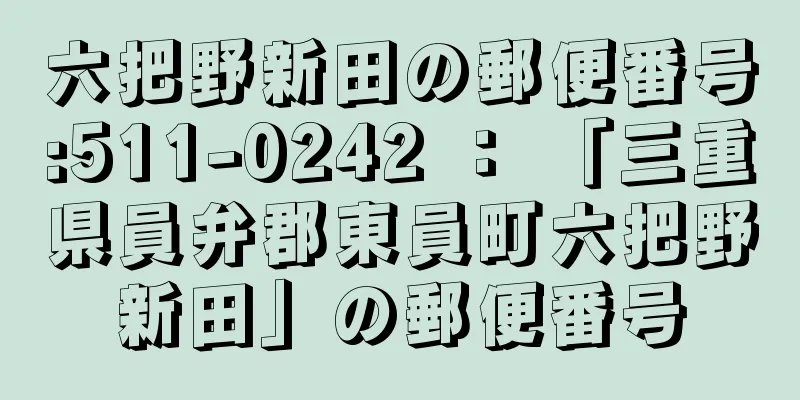 六把野新田の郵便番号:511-0242 ： 「三重県員弁郡東員町六把野新田」の郵便番号