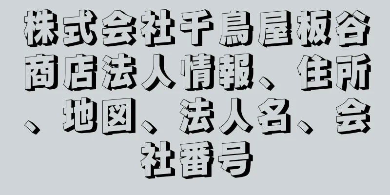 株式会社千鳥屋板谷商店法人情報、住所、地図、法人名、会社番号