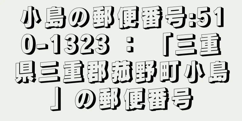 小島の郵便番号:510-1323 ： 「三重県三重郡菰野町小島」の郵便番号