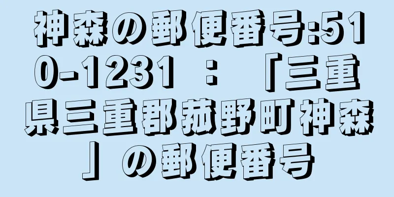 神森の郵便番号:510-1231 ： 「三重県三重郡菰野町神森」の郵便番号