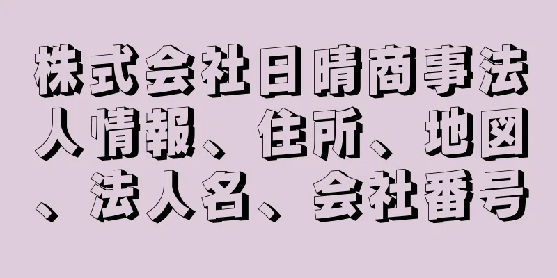 株式会社日晴商事法人情報、住所、地図、法人名、会社番号