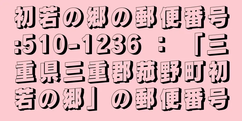 初若の郷の郵便番号:510-1236 ： 「三重県三重郡菰野町初若の郷」の郵便番号