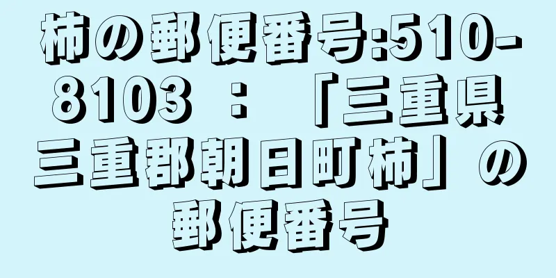 柿の郵便番号:510-8103 ： 「三重県三重郡朝日町柿」の郵便番号