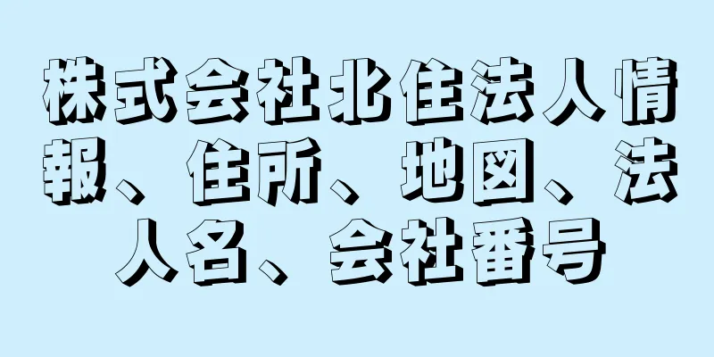 株式会社北住法人情報、住所、地図、法人名、会社番号