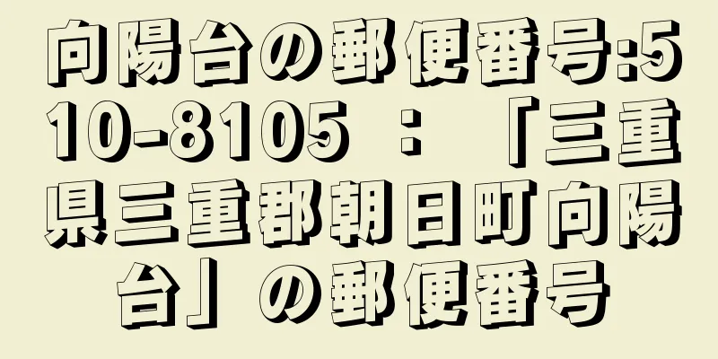 向陽台の郵便番号:510-8105 ： 「三重県三重郡朝日町向陽台」の郵便番号