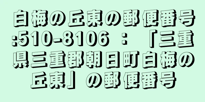 白梅の丘東の郵便番号:510-8106 ： 「三重県三重郡朝日町白梅の丘東」の郵便番号