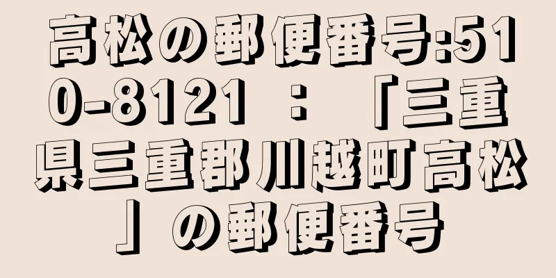 高松の郵便番号:510-8121 ： 「三重県三重郡川越町高松」の郵便番号