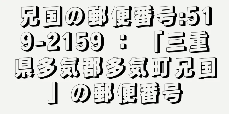 兄国の郵便番号:519-2159 ： 「三重県多気郡多気町兄国」の郵便番号