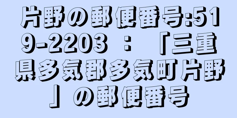 片野の郵便番号:519-2203 ： 「三重県多気郡多気町片野」の郵便番号