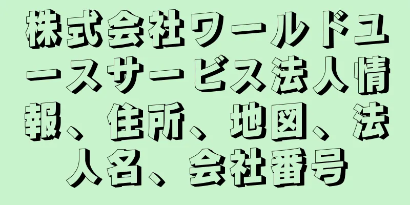 株式会社ワールドユースサービス法人情報、住所、地図、法人名、会社番号