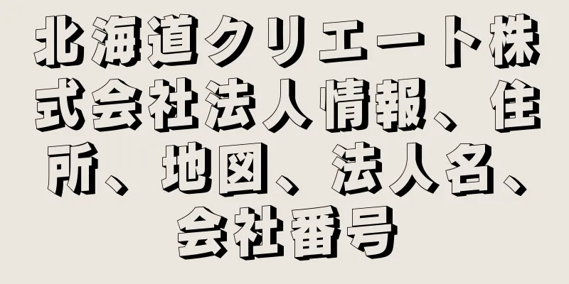 北海道クリエート株式会社法人情報、住所、地図、法人名、会社番号