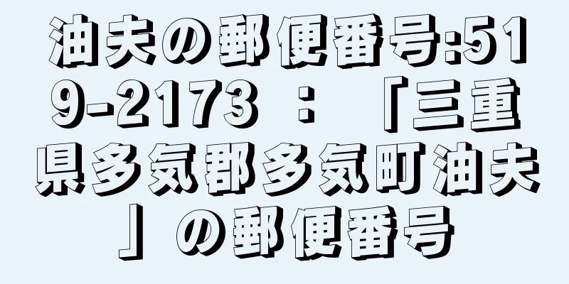 油夫の郵便番号:519-2173 ： 「三重県多気郡多気町油夫」の郵便番号