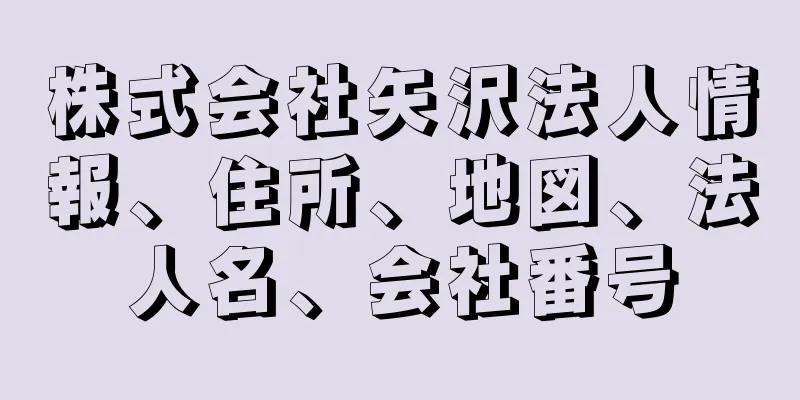 株式会社矢沢法人情報、住所、地図、法人名、会社番号