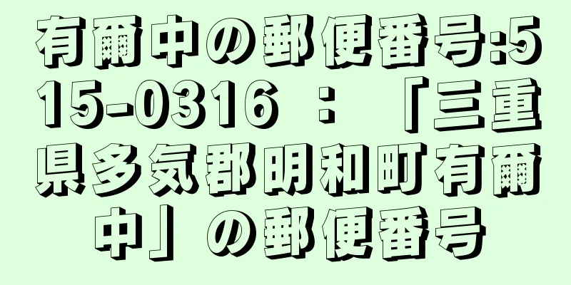 有爾中の郵便番号:515-0316 ： 「三重県多気郡明和町有爾中」の郵便番号