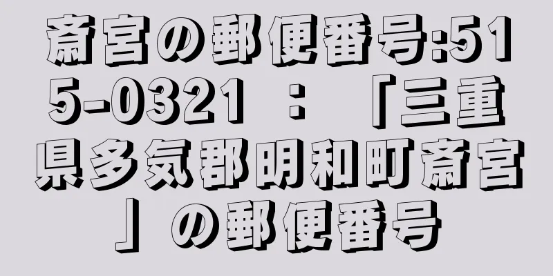 斎宮の郵便番号:515-0321 ： 「三重県多気郡明和町斎宮」の郵便番号