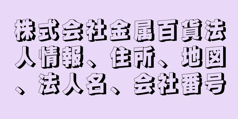 株式会社金属百貨法人情報、住所、地図、法人名、会社番号