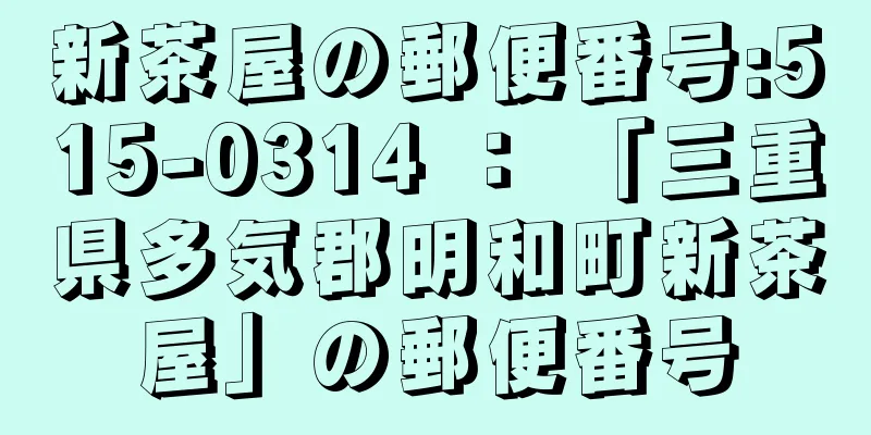 新茶屋の郵便番号:515-0314 ： 「三重県多気郡明和町新茶屋」の郵便番号