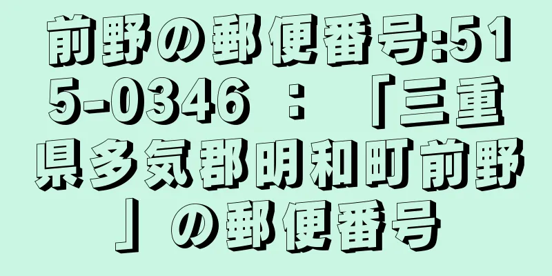 前野の郵便番号:515-0346 ： 「三重県多気郡明和町前野」の郵便番号