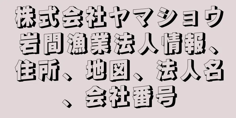 株式会社ヤマショウ岩間漁業法人情報、住所、地図、法人名、会社番号