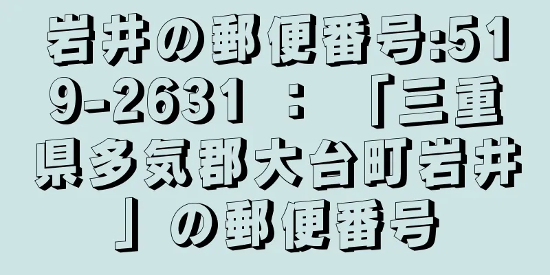 岩井の郵便番号:519-2631 ： 「三重県多気郡大台町岩井」の郵便番号