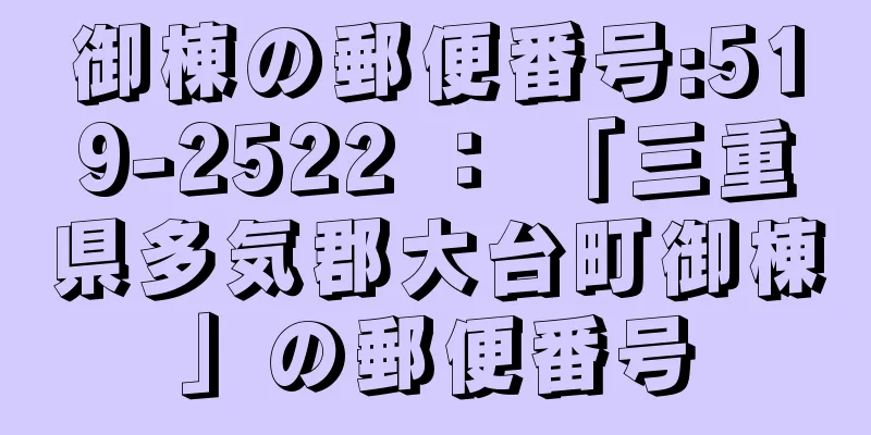 御棟の郵便番号:519-2522 ： 「三重県多気郡大台町御棟」の郵便番号