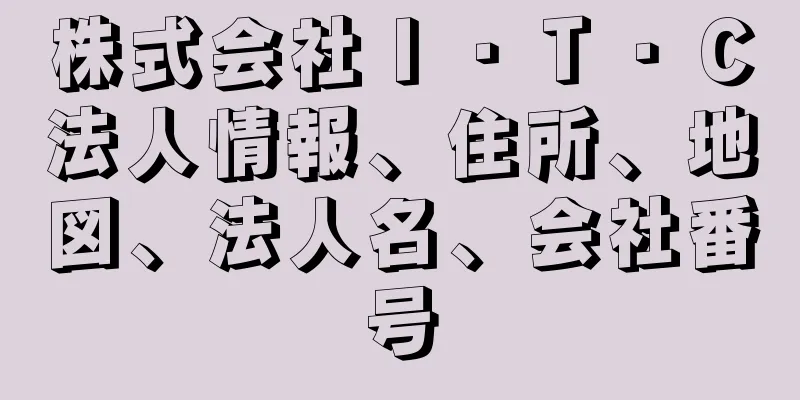 株式会社Ｉ・Ｔ・Ｃ法人情報、住所、地図、法人名、会社番号