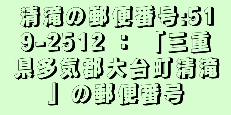 清滝の郵便番号:519-2512 ： 「三重県多気郡大台町清滝」の郵便番号