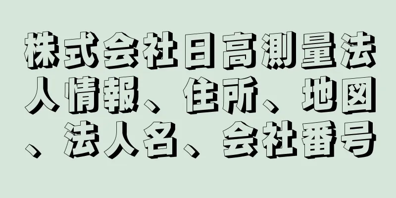 株式会社日高測量法人情報、住所、地図、法人名、会社番号