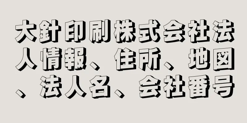 大針印刷株式会社法人情報、住所、地図、法人名、会社番号