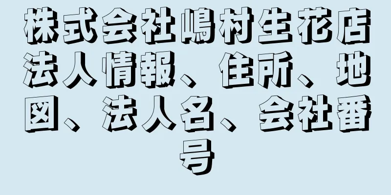 株式会社嶋村生花店法人情報、住所、地図、法人名、会社番号