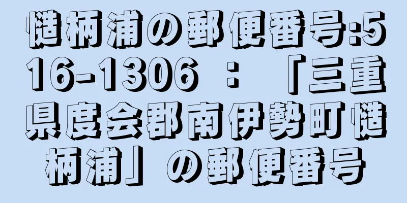 慥柄浦の郵便番号:516-1306 ： 「三重県度会郡南伊勢町慥柄浦」の郵便番号