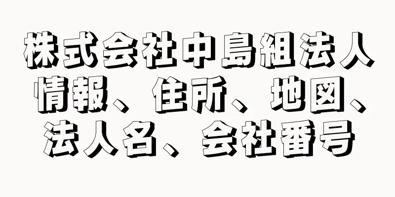 株式会社中島組法人情報、住所、地図、法人名、会社番号