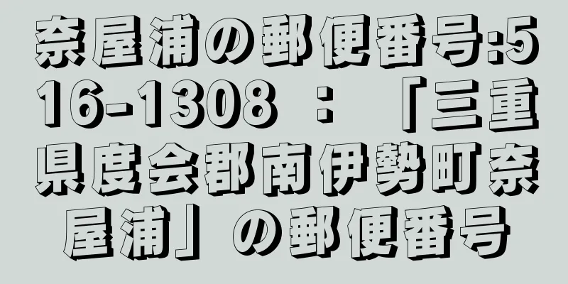 奈屋浦の郵便番号:516-1308 ： 「三重県度会郡南伊勢町奈屋浦」の郵便番号