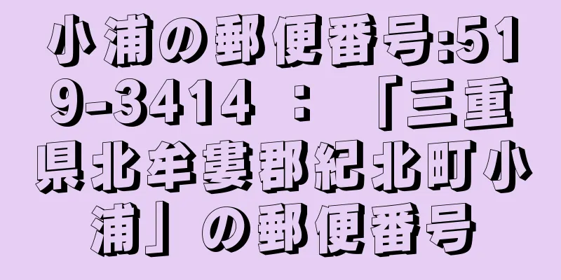 小浦の郵便番号:519-3414 ： 「三重県北牟婁郡紀北町小浦」の郵便番号